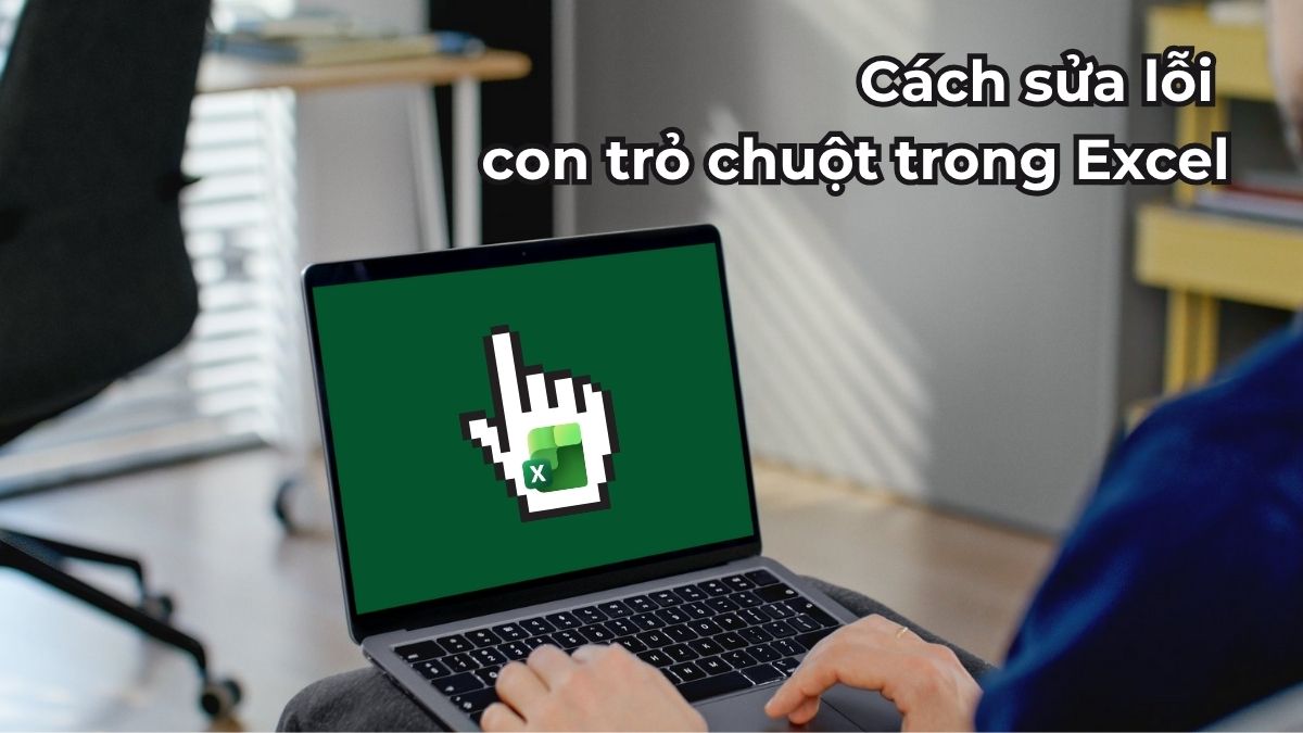Cách sửa lỗi con trỏ chuột trong Excel nhanh, hiệu quả